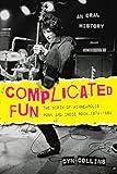 Complicated Fun: The Birth of Minneapolis Punk and Indie Rock, 1974-1984 --- An Oral History