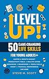 Level Up! 50 Game-Changing Life Skills for Young Adults+: Master a Growth Mindset, Productivity Tools, Healthy Eating, Biohacking, Brainpower, People Skills, Money, Financial Independence, and More