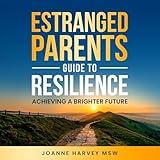 Estranged Parents Guide to Resilience: Achieving a Brighter Future