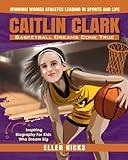 Caitlin Clark: Basketball Dreams Come True (Inspiring Biography For Kids Who Dream Big) (Winning! Women Athletes Leading In Sports And Life)