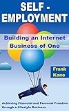 Self-Employment: Building an Internet Business of One: Achieving Financial and Personal Freedom through a Lifestyle Business