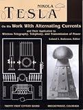 Nikola Tesla on His Work With Alternating Currents and Their Application to Wireless Telegraphy, Telephony, and Transmission of Power: An Extended Interview (Tesla Presents Series, Pt. 1)