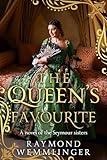 The Queen's Favourite: A novel of the Seymour sisters (Raymond Wemmlinger Tudor Royals Series)