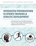 Integrated Periodization in Sports Training & Athletic Development: Combining Training Methodology, Sports Psychology, and Nutrition to Optimize Performance