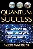 Quantum Success: The Astounding Science of Wealth and Happiness