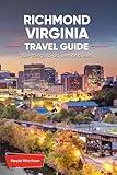 The Expert's Travel Guide to Richmond, Virginia: 101+ Things to See, Do and Visit!