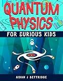 Quantum Physics for Curious Kids: Learning about matter, energy and the quantum world (Exciting Science for Curious Kids)