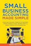 Small Business Accounting Made Simple: Stress-Free Strategies to Master Tax Compliance, Enhance Financial Literacy, and Maximize Profits & Growth Through Effective Bookkeeping