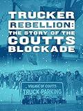 Trucker Rebellion: The Story of the Coutts Blockade