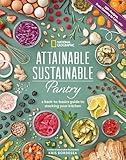 Attainable Sustainable Pantry: A Back-to-Basics Guide to Stocking Your Kitchen