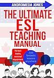 The Ultimate ESL Teaching Manual: No textbooks, minimal equipment just fantastic lessons anywhere