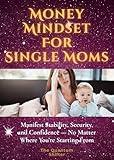 Money Mindset For Singe Moms: Manifest Stability, Security, and Confidence — No Matter Where You’re Starting From