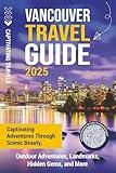 Vancouver Travel Guide: Captivating Adventures through Scenic Beauty, Outdoor Adventures, Landmarks, Hidden Gems, and More (Traveling the World)