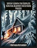 Winter's Wrath: The Complete Survival Blueprint for Extreme Freezes