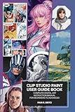 Clip Studio Paint User Guide Book: Complete Digital Art Instruction Manual for Beginners to Advanced