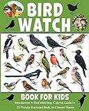 Bird Watch Book for Kids: Introduction to Bird Watching, Colorful Guide to 25 Popular Backyard Birds, and Journal Pages