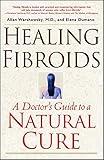 Healing Fibroids: A Doctor's Guide to a Natural Cure