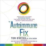 The Autoimmune Fix: How to Stop the Hidden Autoimmune Damage That Keeps You Sick, Fat, and Tired Before It Turns Into Disease