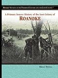 A Primary Source History of the Lost Colony of Roanoke (Primary Sources of the Thirteen Colonies and the Lost Colony)