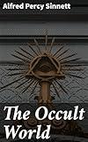 The Occult World: Exploring the Mysteries of Occult Phenomena and Esoteric Beliefs