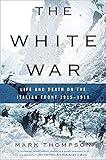 The White War: Life and Death on the Italian Front 1915-1919