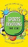 Sports Devotions for Kids: What the Games We Love Teach Us about God and Life