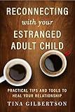 Reconnecting with Your Estranged Adult Child: Practical Tips and Tools to Heal Your Relationship