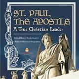 St. Paul the Apostle : A True Christian Leader | Biblical History Books Grade 6 | Children's Historical Biographies