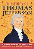 The Story of Thomas Jefferson: An Inspiring Biography for Young Readers (The Story of Biographies)