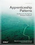 Apprenticeship Patterns: Guidance for the Aspiring Software Craftsman