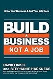 Build a Business, Not a Job: Grow Your Business & Get Your Life Back