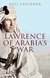 Lawrence of Arabia's War: The Arabs, the British and the Remaking of the Middle East in WWI