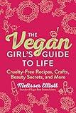 Vegan Girl's Guide to Life: Cruelty-Free Recipes, Crafts, Beauty Secrets, and More