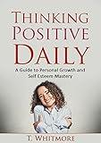 Growth Mindset: Thinking Positive Daily: A Guide to Personal Growth and Self Esteem Mastery