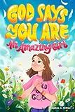 God Says You Are An Amazing Girl: An Inspiring Christian Book for Kids to Nurture Faith, Confidence, and Inner Strength (Christian Gifts for Kids)
