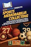 HowExpert Guide to Sports Memorabilia Collecting: A 60-Day Step-by-Step System to Collect, Authenticate, Preserve, and Profit from Sports Cards, Game-Worn Gear, and Athlete Autographs