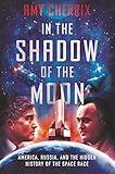 In the Shadow of the Moon: America, Russia, and the Hidden History of the Space Race