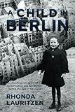 A Child in Berlin: The Poignant Story of Heidi Posnien and Her Mother During the Fall of Germany