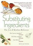 Substituting Ingredients: The A to Z Kitchen Reference (Must-Have Kitchen Essential with 1,000 Easy-to-Find, Healthy, and Cheap Substitutions)