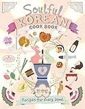 Soulful Korean Cook Book: Heartfelt Korean Recipes for Every Mood and Moment (A Whimsical Journey Through Korean Food and Culture)