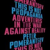 This Is Not Propaganda: Adventures in the War Against Reality
