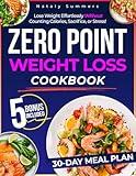 Zero Point Weight Loss Cookbook: Lose Weight Effortlessly Without Counting Calories, Sacrifice, or Stress! Enjoy Delicious, Guilt-Free & Easy Recipes and a 30-Day Meal Plan | Includes Extra Content