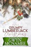 A Very Grumpy Lumberjack Christmas: A Smalltown Grumpy Sunshine Second Chance Forced Proximity Holiday Romance