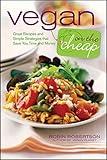 Vegan on the Cheap: Great Recipes and Simple Strategies that Save You Time and Money