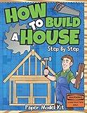 How To Build A House: Step By Step Paper Model Kit | For Kids To Learn Construction Methods And Building Techniques With Paper Crafts (How To Build Things)