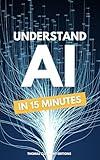 Understand AI in 15 minutes: Essential guide to Artificial Intelligence