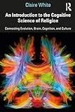 An Introduction to the Cognitive Science of Religion: Connecting Evolution, Brain, Cognition and Culture