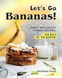 Let's Go Bananas!: Sweet and Savory Banana Recipes: The Best of the Bunch!