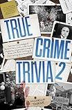 True Crime Trivia 2: Test Your Knowledge of Serial Killers, Cults, Cold Cases, Mysteries, Organized Crimes & More with 300 Chilling & Fascinating Quiz Questions