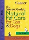 Cancer: The Essential Guide to Natural Pet Care for Cats & Dogs (CompanionHouse Books) Includes Herbs, Homeopathy, Dietary Supplements, Natural Nutrition, Acupuncture, and More
